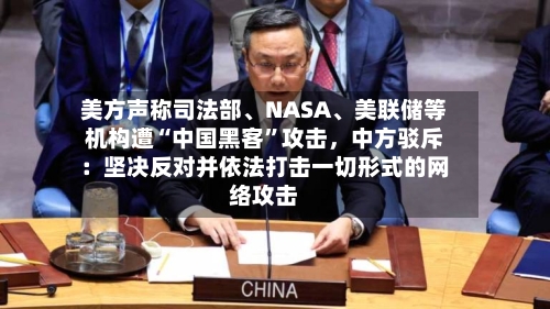 美方声称司法部、NASA、美联储等机构遭“中国黑客	”攻击	，中方驳斥：坚决反对并依法打击一切形式的网络攻击-第3张图片