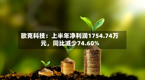 欧克科技：上半年净利润1754.74万元，同比减少74.60%-第3张图片