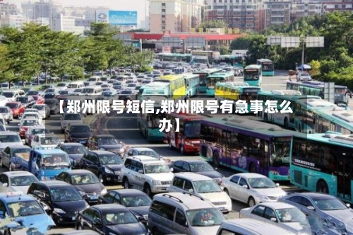 【郑州限号短信,郑州限号有急事怎么办】