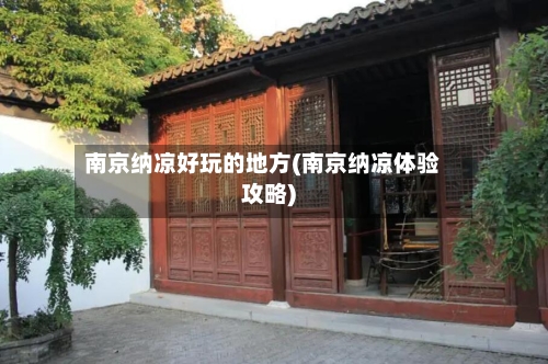 南京纳凉好玩的地方(南京纳凉体验攻略)-第2张图片