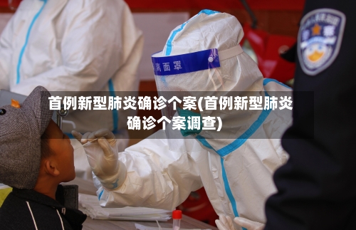 首例新型肺炎确诊个案(首例新型肺炎确诊个案调查)-第2张图片