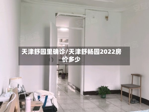 天津舒园里确诊/天津舒畅园2022房价多少