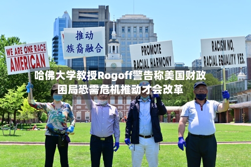 哈佛大学教授Rogoff警告称美国财政困局恐需危机推动才会改革