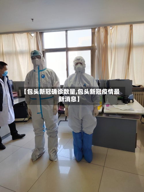 【包头新冠确诊数量,包头新冠疫情最新消息】