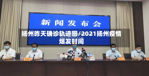 扬州昨天确诊轨迹图/2021扬州疫情爆发时间