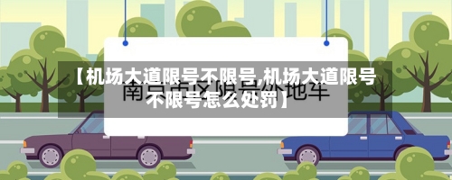 【机场大道限号不限号,机场大道限号不限号怎么处罚】