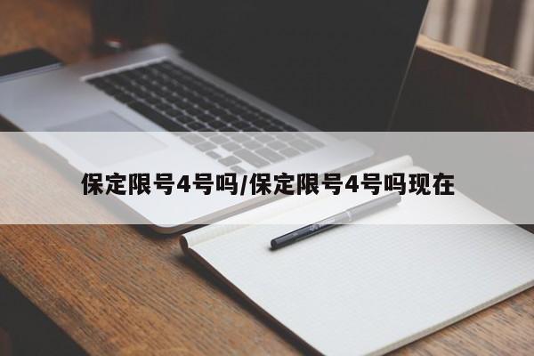 保定限号4号吗/保定限号4号吗现在
