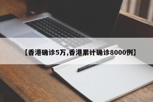【香港确诊5万,香港累计确诊8000例】