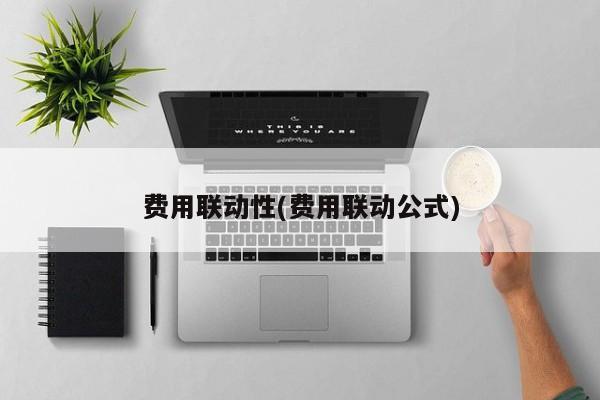 费用联动性(费用联动公式)