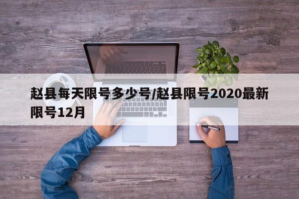 赵县每天限号多少号/赵县限号2020最新限号12月