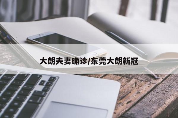 大朗夫妻确诊/东莞大朗新冠