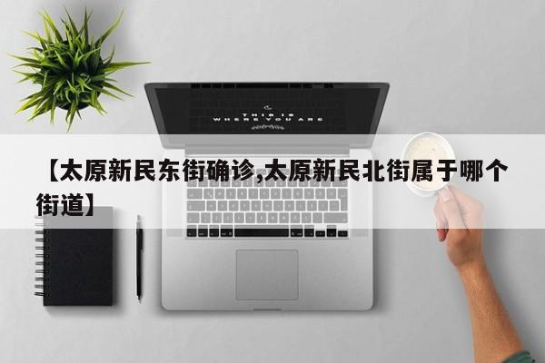 【太原新民东街确诊,太原新民北街属于哪个街道】