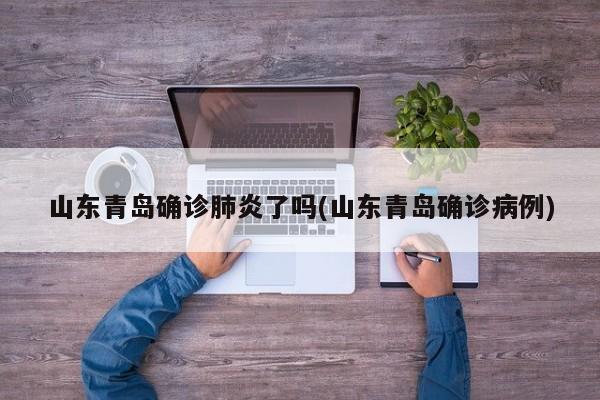 山东青岛确诊肺炎了吗(山东青岛确诊病例)
