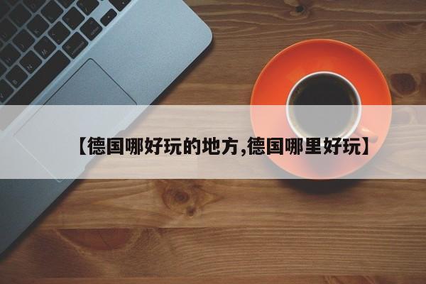 【德国哪好玩的地方,德国哪里好玩】