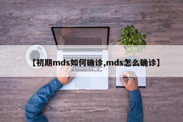 【初期mds如何确诊,mds怎么确诊】