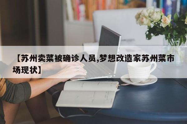 【苏州卖菜被确诊人员,梦想改造家苏州菜市场现状】
