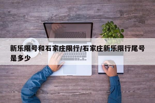 新乐限号和石家庄限行/石家庄新乐限行尾号是多少
