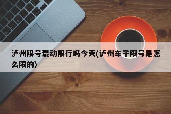 泸州限号混动限行吗今天(泸州车子限号是怎么限的)