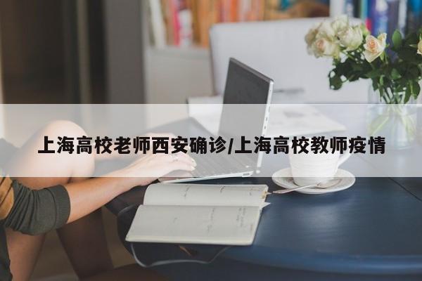 上海高校老师西安确诊/上海高校教师疫情