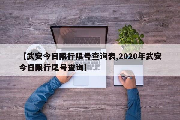 【武安今日限行限号查询表,2020年武安今日限行尾号查询】
