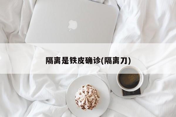 隔离是铁皮确诊(隔离刀)