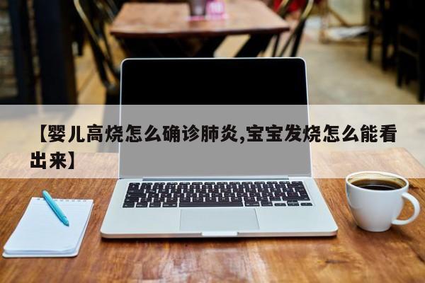 【婴儿高烧怎么确诊肺炎,宝宝发烧怎么能看出来】