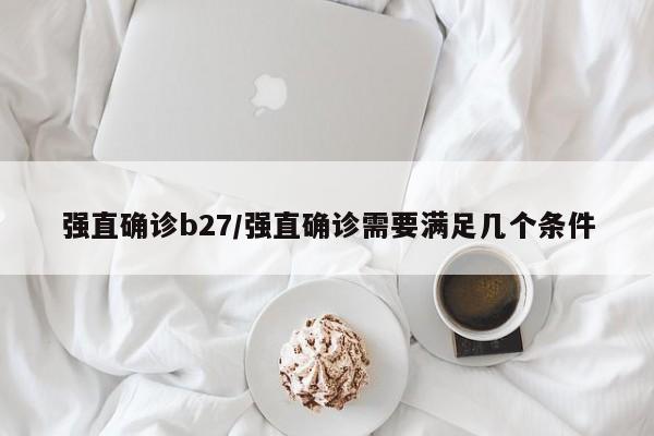 强直确诊b27/强直确诊需要满足几个条件
