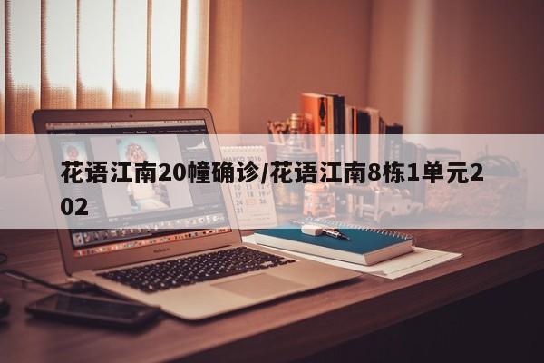 花语江南20幢确诊/花语江南8栋1单元202