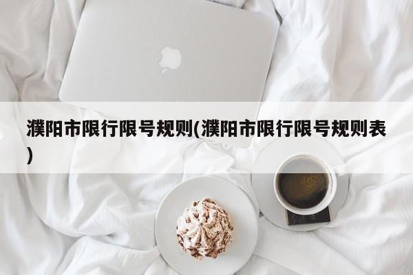 濮阳市限行限号规则(濮阳市限行限号规则表)