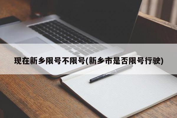 现在新乡限号不限号(新乡市是否限号行驶)