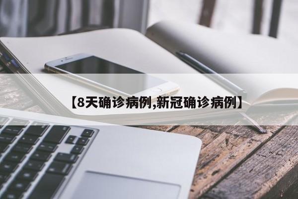 【8天确诊病例,新冠确诊病例】