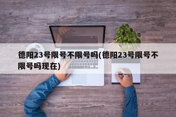 德阳23号限号不限号吗(德阳23号限号不限号吗现在)