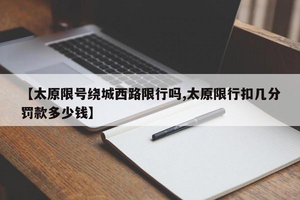 【太原限号绕城西路限行吗,太原限行扣几分罚款多少钱】
