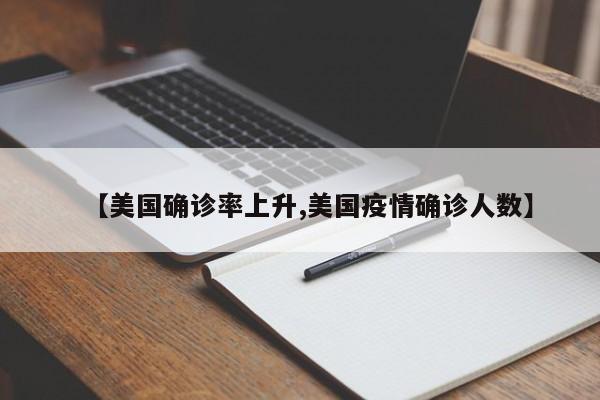 【美国确诊率上升,美国疫情确诊人数】