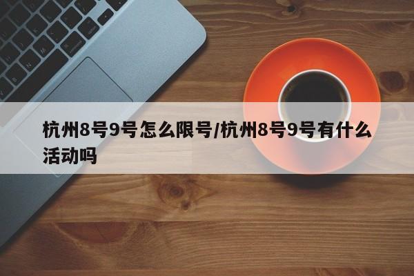杭州8号9号怎么限号/杭州8号9号有什么活动吗