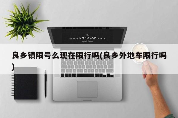 良乡镇限号么现在限行吗(良乡外地车限行吗)