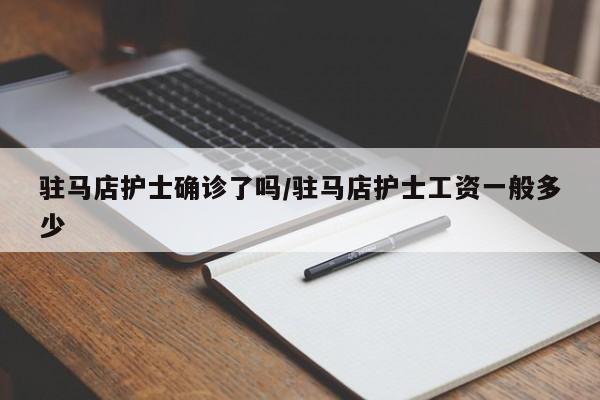驻马店护士确诊了吗/驻马店护士工资一般多少