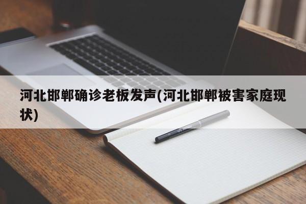 河北邯郸确诊老板发声(河北邯郸被害家庭现状)